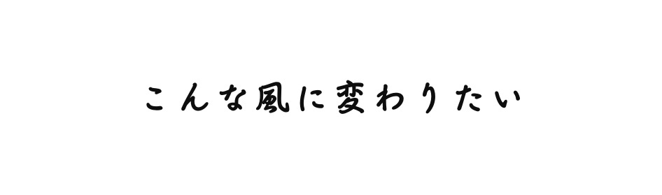 こんな風に変わりたい